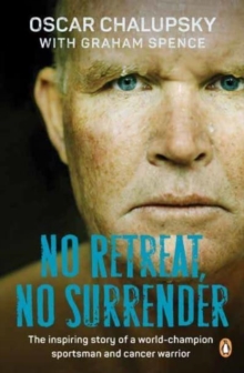 No Retreat, No Surrender : The Inspiring Story of a World-Champion Sportsman and Cancer Warrior