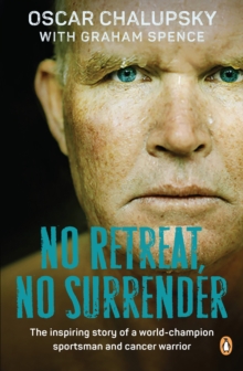 No Retreat, No Surrender : The inspiring story of a world-champion sportsman and cancer warrior