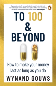 To 100 & Beyond : How to make your money last as long as you do