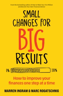 Small Changes for Big Results : How to improve your finances one step at a time