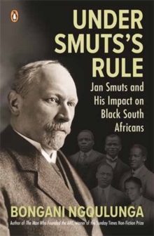 Under Smuts's Rule : Jan Smuts and His Impact on Black South Africans
