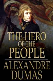 The Hero of the People : A Historical Romance of Love, Liberty and Loyalty