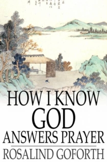 How I Know God Answers Prayer : The Personal Testimony of One Life-Time