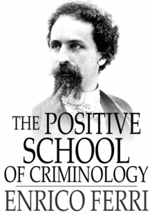 The Positive School of Criminology : Three Lectures Given at the University of Naples, Italy on April 22, 23 and 24, 1901