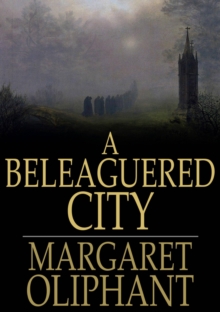 A Beleaguered City : Being a Narrative of Certain Recent Events in the City of Semur. A Story of the Seen and the Unseen