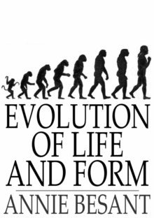 Evolution of Life and Form : Four Lectures Delivered at the Twenty-Third Anniversary Meeting of the Theosophical Society at Adyar, Madras, 1898