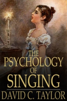 The Psychology of Singing : A Rational Method of Voice Culture Based on a Scientific Analysis of All Systems, Ancient and Modern