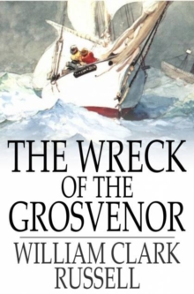 The Wreck of the Grosvenor : An Account of the Mutiny of the Crew and the Loss of the Ship When Trying to Make the Bermudas