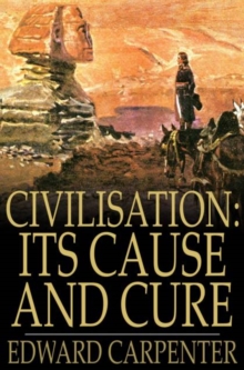 Civilisation: Its Cause and Cure : And Other Essays