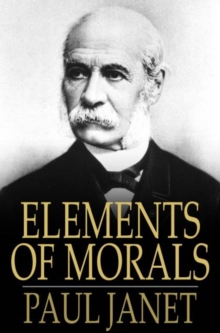 Elements of Morals : With Special Application of the Moral Law to the Duties of the Individual and of Society and the State