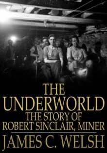 The Underworld : The Story of Robert Sinclair, Miner