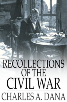 Recollections of the Civil War : With the Leader at Washington and in the Field in the Sixties