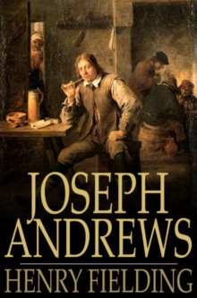 Joseph Andrews : Or, The History of the Adventures of Joseph Andrews and His Friend Mr Abraham Adams