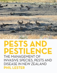 Pests and Pestilence : The Management of Invasive Species, Pests and Disease in New Zealand