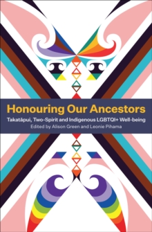 Honouring Our Ancestors : Takatapui, Two-Spirit and Indigenous LGBTQI+ Well-Being
