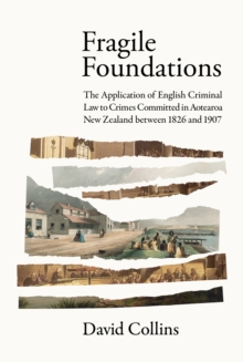 Fragile Foundations : The Application of Criminal Law to Crimes Committed in New Zealand between 1826 and 1907