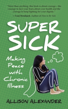 Super Sick : Making Peace with Chronic Illness