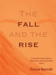 The Fall and The Rise : A Teacher's Own Journey Following A Traumatic Brain Injury