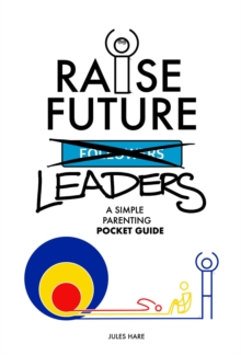 Raise Future Leaders : A Simple Parenting Pocket Guide