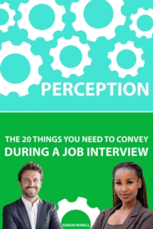 Perception:  The 20 Things You Need To Convey During A Job Interview