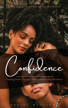 Confidence : Real-life Examples Action Steps and Interactive Elements (Inspiring Stories That Help Build Confidence and Self-esteem)