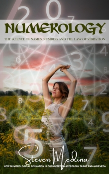 Numerology : The Science of Names, Numbers and the Law of Vibration (How Numerological Divination is Connected to Astrology Tarot and Ayurveda)