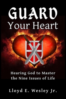 Guard Your Heart : Hearing God to Master the Nine Issues of Life