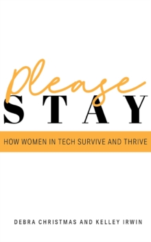 Please Stay : How Women in Tech Survive and Thrive