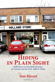 Hiding in Plain Sight : Reflections on the Dutch Presence in Canada and the USA, 1609 to today