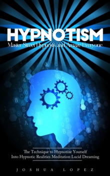 Hypnotism : Master Street Hypnosis and Amaze Everyone (The Technique to Hypnotize Yourself Into Hypnotic Realities Meditation Lucid Dreaming)