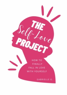 The Self-Love Project : how to finally fall in love with yourself