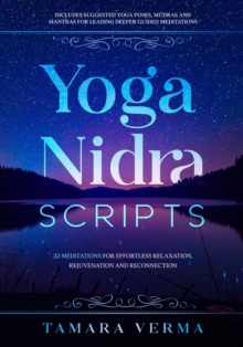 Yoga Nidra Scripts : 22 Meditations for Effortless Relaxation, Rejuvenation and Reconnection