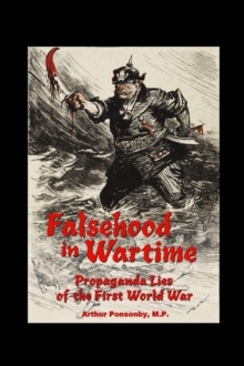 Falsehood in Wartime. : Propaganda Lies of the First World War.