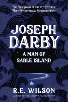 Joseph Darby : The True Story of Sable Island's Most Notorious Superintendent