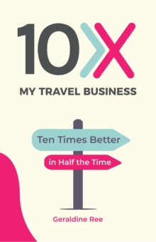 10X My Travel Business : Ten Times Better in Half the Time