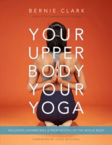 Your Upper Body, Your Yoga : Including Asymmetries & Proportions of the Whole Body