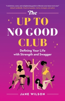 The Up To No Good Club : Defining Your Life With Strength and Swagger