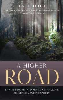 A Higher Road : Cleanse Your Consciousness to Transcend the Ego and Ascend Spiritually