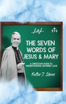 The Seven Words of Jesus and Mary : A Christian Guide to Understanding Motherly Love