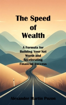 Speed of Wealth: A Formula for Building Your Net Worth and Accelerating Financial Success