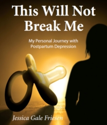 This Will Not Break Me : My Personal Journey with Postpartum Depression