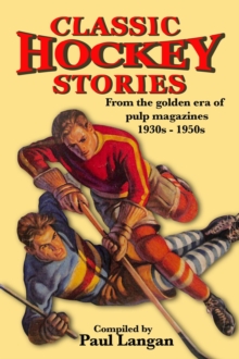 Classic Hockey Stories : From the golden era of pulp magazines 1930s-1950s