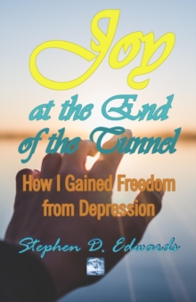 Joy at the End of the Tunnel : How I Gained Freedom from Depression