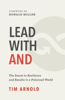 Lead with AND : The Secret to Resilience and Results in a Polarized World