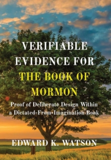 VERIFIABLE EVIDENCE FOR THE BOOK OF MORMON : Proof of Deliberate Design Within a Dictated Book