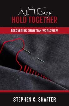 All Things Hold Together : Recovering Christian Worldview