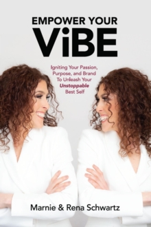 Empower Your ViBE : Igniting Your Passion, Purpose, and Brand To Unleash Your Unstoppable Best Self