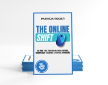 The Online Shift : 101 Pro Tips for Online Facilitators, Workplace Trainers & Virtual Speakers