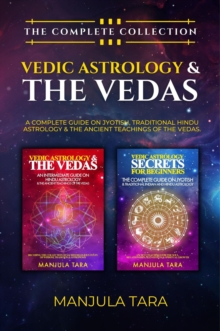 Vedic Astrology & The Vedas : The Complete Collection. A Complete Guide on Jyotish, Traditional Hindu Astrology & The Ancient Teachings of The Vedas.