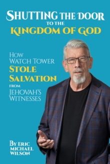 Shutting the Door to the Kingdom of God : How Watch Tower Stole Salvation from Jehovah's Witnesses